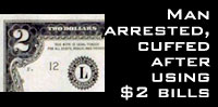 Man arrested, cuffed after using $2 bills