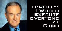 OReilly: I Would Execute Everyone At Gitmo