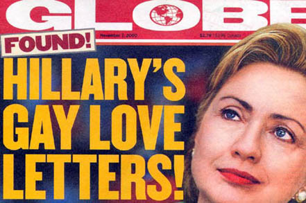    Hillary Rodham Clinton's Gay Love Letters Found - reported on front page of "Globe" Paper, Nov. 7, 2000.  